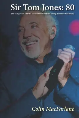 Sir Tom Jones: 80: Wczesne dni i niesamowity rozwój młodego Tommy'ego Woodwarda - Sir Tom Jones: 80: The early days and the incredible rise of the young Tommy Woodward