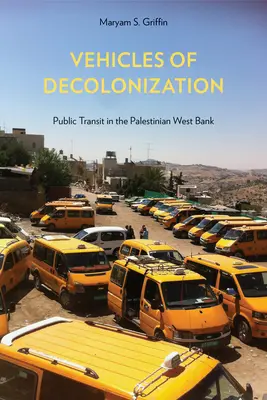 Pojazdy dekolonizacji: Transport publiczny na palestyńskim Zachodnim Brzegu - Vehicles of Decolonization: Public Transit in the Palestinian West Bank