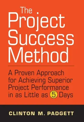 Metoda Sukcesu Projektu: Sprawdzone podejście do osiągania doskonałych wyników projektu w zaledwie 5 dni - The Project Success Method: A Proven Approach for Achieving Superior Project Performance in as a Little as 5 Days