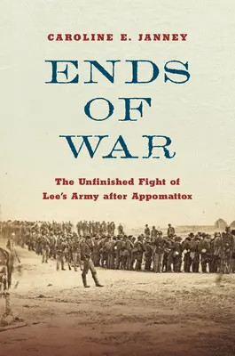 Koniec wojny: niedokończona walka armii Lee po Appomattox - Ends of War: The Unfinished Fight of Lee's Army After Appomattox