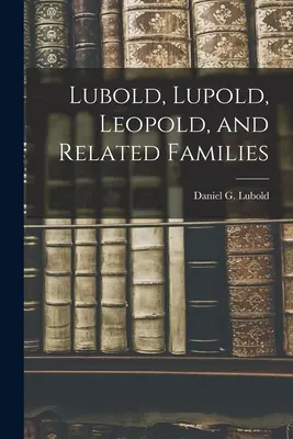 Lubold, Lupold, Leopold i pokrewne rodziny - Lubold, Lupold, Leopold, and Related Families