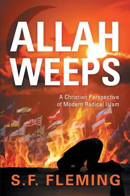 Allah płacze: Chrześcijańska perspektywa współczesnego radykalnego islamu - Allah Weeps: A Christian Perspective of Modern Radical Islam