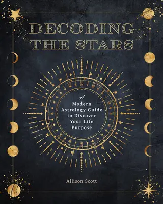 Decoding the Stars: Nowoczesny przewodnik po astrologii, aby odkryć cel swojego życia - Decoding the Stars: A Modern Astrology Guide to Discover Your Life's Purpose