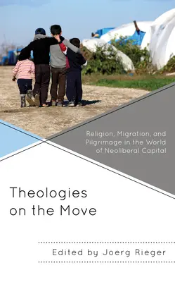 Teologie w drodze: religia, migracja i pielgrzymka w świecie neoliberalnego kapitału - Theologies on the Move: Religion, Migration, and Pilgrimage in the World of Neoliberal Capital