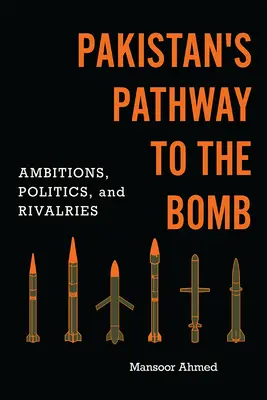 Pakistańska droga do bomby: Ambicje, polityka i rywalizacja - Pakistan's Pathway to the Bomb: Ambitions, Politics, and Rivalries