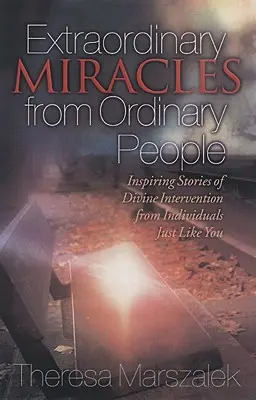 Niezwykłe cuda w życiu zwykłych ludzi: Inspirujące historie boskiej interwencji - Extraordinary Miracles in the Lives of Ordinary People: Inspiring Stories of Divine Intervention