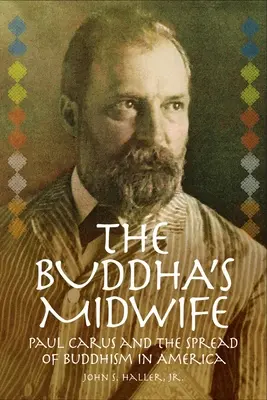 Położna Buddy: Paul Carus i rozprzestrzenianie się buddyzmu w Ameryce - The Buddha's Midwife: Paul Carus and the Spread of Buddhism in America