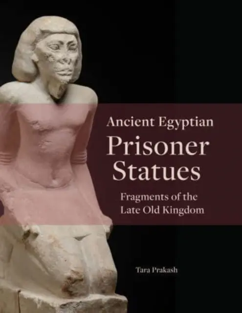 Starożytne egipskie posągi więźniów: Fragmenty późnego Starego Państwa - Ancient Egyptian Prisoner Statues: Fragments of the Late Old Kingdom