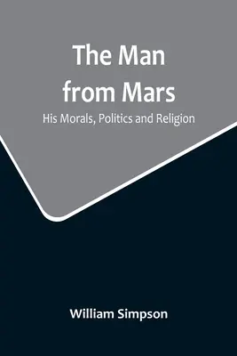 Człowiek z Marsa: jego moralność, polityka i religia - The Man from Mars: His Morals, Politics and Religion