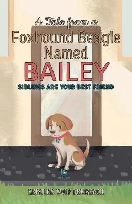 Opowieść psa rasy beagle o imieniu Bailey: Rodzeństwo jest najlepszym przyjacielem - A Tale From a Foxhound Beagle Named Bailey: Siblings Are Your Best Friend