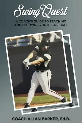 SwingQuest: Przewodnik trenera po nauczaniu i cieszeniu się młodzieżowym baseballem - SwingQuest: A Coach's Guide to Teaching and Enjoying Youth Baseball