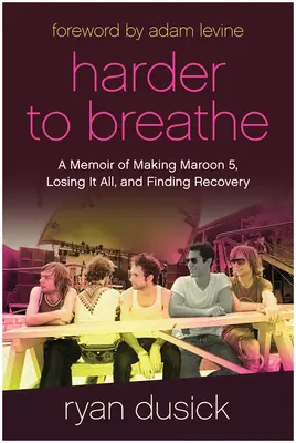 Harder to Breathe: A Memoir of Making Maroon 5, Losing It All, and Finding Recovery (Wspomnienie o tworzeniu Maroon 5, utracie wszystkiego i odnalezieniu powrotu do zdrowia) - Harder to Breathe: A Memoir of Making Maroon 5, Losing It All, and Finding Recovery