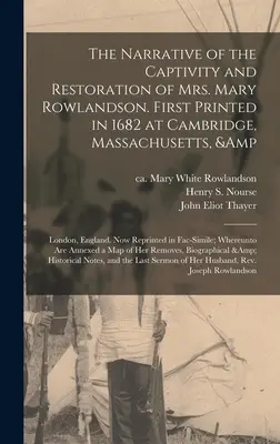 Opowieść o niewoli i przywróceniu pani Mary Rowlandson. Po raz pierwszy wydrukowana w 1682 roku w Cambridge, Massachusetts i Londynie w Anglii. Now Repr - The Narrative of the Captivity and Restoration of Mrs. Mary Rowlandson. First Printed in 1682 at Cambridge, Massachusetts, & London, England. Now Repr