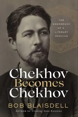 Czechow staje się Czechowem: narodziny literackiego geniuszu - Chekhov Becomes Chekhov: The Emergence of a Literary Genius