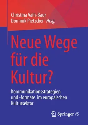Neue Wege Fr Die Kultur?: Strategie i formy komunikacji w europejskim sektorze kultury - Neue Wege Fr Die Kultur?: Kommunikationsstrategien Und -Formate Im Europischen Kultursektor