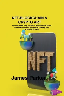 Nft-Blockchain & Crypto Art: Jak tworzyć, kupować i sprzedawać niewymienialne tokeny Jak zostać artystą kryptowalut, krok po kroku 14 KLUCZOWYCH CECH - Nft-Blockchain & Crypto Art: How to Create, Buy and Sell a Non-Fungible Token How to Become a Crypto Artist, Step by Step 14 KEY FEATURES