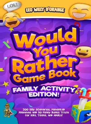 Would You Rather Game Book Family Activity Edition: 200 głupich scenariuszy, obłąkanych dylematów i 50 zabawnych bonusowych ciekawostek dla dzieci, nastolatków i dorosłych! - Would You Rather Game Book Family Activity Edition!: 200 Silly Scenarios, Demented Dilemmas and 50 Funny Bonus Trivia for Kids, Teens, and Adults!