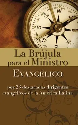 La Brjula Para El Ministro Evanglico: Por 23 Destacados Dirigentes Evanglicos de la Amrica Latina