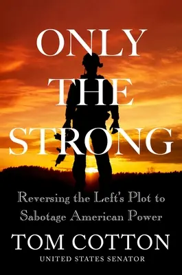 Tylko silni: Odwrócenie lewicowego planu sabotowania amerykańskiej potęgi - Only the Strong: Reversing the Left's Plot to Sabotage American Power