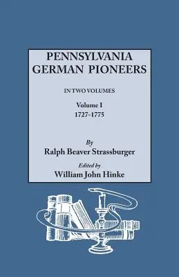 Pennsylvania German Pioneers. a Publication of the Original Lists of Arrivals in the Port of Philadelphia from 1727 to 1808. in Two Volumes. Tom I - Pennsylvania German Pioneers. a Publication of the Original Lists of Arrivals in the Port of Philadelphia from 1727 to 1808. in Two Volumes. Volume I