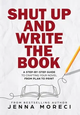 Zamknij się i napisz książkę: Przewodnik krok po kroku, jak stworzyć powieść od planu do druku - Shut Up and Write the Book: A Step-by-Step Guide to Crafting Your Novel from Plan to Print