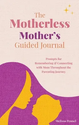 Dziennik matki bez matki: Wskazówki dotyczące pamiętania i łączenia się z mamą podczas podróży rodzicielskiej - The Motherless Mother's Guided Journal: Prompts for Remembering and Connecting with Mom Throughout the Parenting Journey