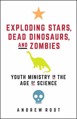 Wybuchające gwiazdy, martwe dinozaury i zombie: Duszpasterstwo młodzieży w erze nauki - Exploding Stars, Dead Dinosaurs, and Zombies: Youth Ministry in the Age of Science