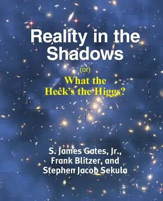 Rzeczywistość w cieniu (lub) Co to jest Higgs? (Gates Jr. S. James (Jim)) - Reality in the Shadows (or) What the Heck's the Higgs? (Gates Jr. S. James (Jim))