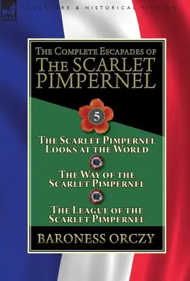 Kompletne eskapady Szkarłatnego Pimpernela: Tom 5 - Szkarłatny Pimpernel patrzy na świat, Droga Szkarłatnego Pimpernela i Liga t - The Complete Escapades of the Scarlet Pimpernel: Volume 5-The Scarlet Pimpernel Looks at the World, The Way of the Scarlet Pimpernel & The League of t