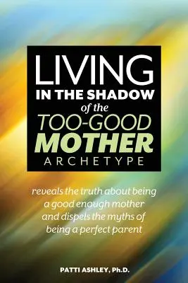 Życie w cieniu archetypu zbyt dobrej matki - Living in the Shadow of the Too-Good Mother Archetype