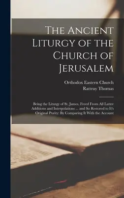 Starożytna liturgia Kościoła Jerozolimskiego: Będąc liturgią św. Jakuba, uwolnioną od wszelkich późniejszych dodatków i interpolacji ... i tak przywróconą - The Ancient Liturgy of the Church of Jerusalem: Being the Liturgy of St. James, Freed From All Latter Additions and Interpolations ... and So Restored