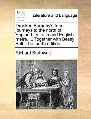 Cztery podróże pijanego Barnaby do północnej Anglii. w metrum łacińskim i angielskim. ... Together with Bessy Bell. the Fourth Edition. - Drunken Barnaby's Four Journeys to the North of England. in Latin and English Metre. ... Together with Bessy Bell. the Fourth Edition.