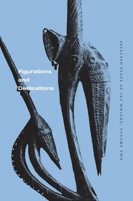 Figuracje i dedykacje: Wybrane sztuki Jaya Wrighta, tom drugi - Figurations and Dedications: Selected Plays of Jay Wright, Volume Two