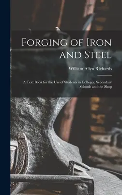 Kucie żelaza i stali: A Text Book for the Use of Students in Colleges, Secondary Schools and the Shop - Forging of Iron and Steel: A Text Book for the Use of Students in Colleges, Secondary Schools and the Shop