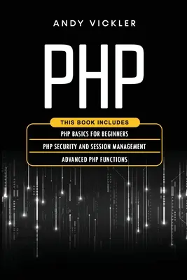 PHP: Ta książka zawiera: Podstawy PHP dla początkujących + Bezpieczeństwo PHP i zarządzanie sesją + Zaawansowane funkcje PHP - PHP: This book includes: PHP Basics for Beginners + PHP security and session management + Advanced PHP functions