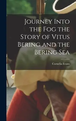 Podróż we mgle - historia Vitusa Beringa i Morza Beringa - Journey Into the Fog the Story of Vitus Bering and the Bering Sea