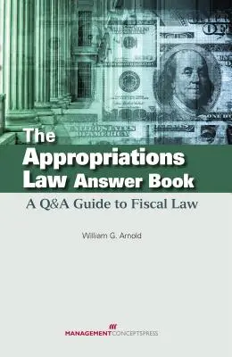 The Appropriations Law Answer Book: Przewodnik po prawie podatkowym - The Appropriations Law Answer Book: A Q&A Guide to Fiscal Law