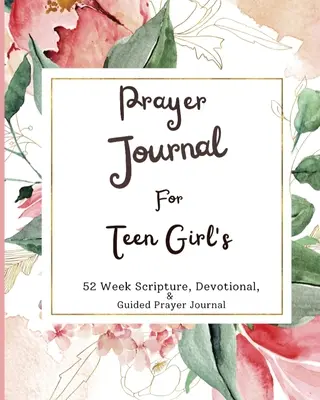 Dziennik modlitewny dla nastoletnich dziewcząt: 52-tygodniowe pismo święte, nabożeństwo i dziennik modlitewny z przewodnikiem - Prayer Journal For Teen Girls: 52 week scripture, devotional, and guided prayer journal