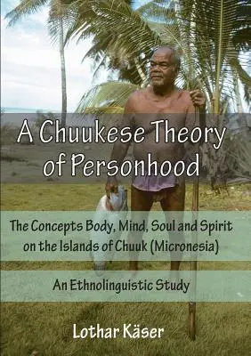 Chuukese teoria osobowości: Koncepcje ciała, umysłu, duszy i ducha na wyspach Chuuk (Mikronezja) - badanie etnolingwistyczne - A Chuukese Theory of Personhood: The Concepts Body, Mind, Soul and Spirit on the Islands of Chuuk (Micronesia) - An Ethnolinguistic Study