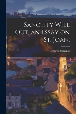 Świętość wyjdzie, esej o świętej Joannie; - Sanctity Will out, an Essay on St. Joan;