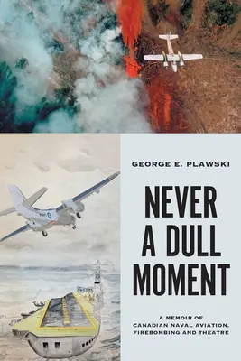 Never a Dull Moment: Wspomnienie o kanadyjskim lotnictwie morskim, bombardowaniach i teatrze - Never a Dull Moment: A Memoir of Canadian Naval Aviation, Firebombing and Theatre