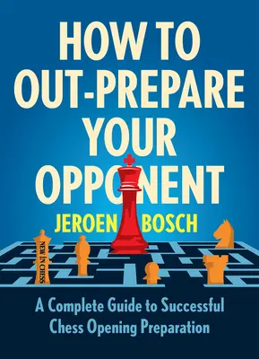 Jak wyprzedzić przeciwnika: Kompletny przewodnik po skutecznym przygotowywaniu otwarć szachowych - How to Out-Prepare Your Opponent: A Complete Guide to Successful Chess Opening Preparation