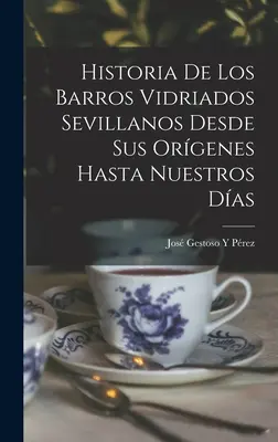 Historia barros vidriados Sevillanos Desde Sus Orgenes Hasta Nuestros Das - Historia De Los Barros Vidriados Sevillanos Desde Sus Orgenes Hasta Nuestros Das