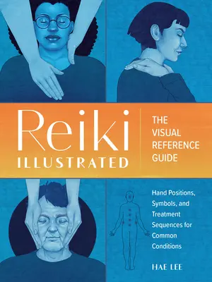 Reiki Illustrated: Wizualny przewodnik po pozycjach dłoni, symbolach i sekwencjach leczenia typowych schorzeń - Reiki Illustrated: The Visual Reference Guide of Hand Positions, Symbols, and Treatment Sequences for Common Conditions