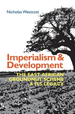 Imperializm i rozwój: Wschodnioafrykański Program Orzeszków Ziemnych i jego dziedzictwo - Imperialism and Development: The East African Groundnut Scheme and Its Legacy