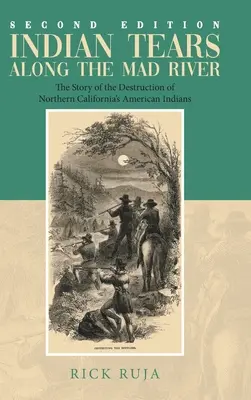 Indiańskie łzy nad rzeką Mad: Historia zniszczenia amerykańskich Indian z północnej Kalifornii - Indian Tears Along the Mad River: The Story of the Destruction of Northern California's American Indians
