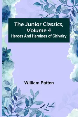 Klasyka młodzieżowa, tom 4: Bohaterowie i bohaterki rycerskie - The Junior Classics, Volume 4: Heroes and heroines of chivalry