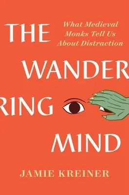 Wędrujący umysł: Co średniowieczni mnisi mówią nam o rozproszeniu uwagi - The Wandering Mind: What Medieval Monks Tell Us about Distraction