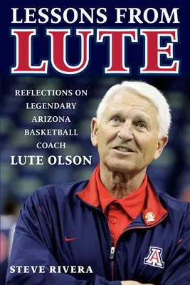 Lekcje od Lute'a: Refleksje na temat legendarnego trenera koszykówki z Arizony, Lute'a Olsona - Lessons from Lute: Reflections on Legendary Arizona Basketball Coach Lute Olson