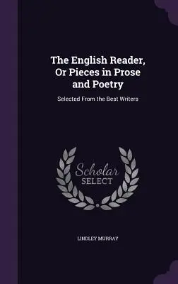 The English Reader, or Pieces in Prose and Poetry: Wybrane z dzieł najlepszych pisarzy - The English Reader, or Pieces in Prose and Poetry: Selected from the Best Writers